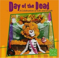 Day of the Dead: A Celebration of Life and Death (First Facts: Holidays and Culture) Day of the Dead: A Celebration of Life and Death (First Facts: Holidays and Culture)