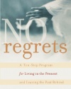 No Regrets: A Ten-Step Program for Living in the Present and Leaving the Past Behind