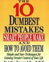 10 Dumbest Mistakes Smart People Make and How To Avoid Them: Simple and Sure Techniques for Gaining Greater Control of Your Life