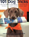 101 Dog Tricks: Step by Step Activities to Engage, Challenge, and Bond with Your Dog