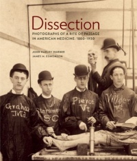 Dissection: Photographs of a Rite of Passage in American Medicine 1880-1930 Dissection: Photographs of a Rite of Passage in American Medicine 1880-1930