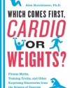 Which Comes First, Cardio or Weights?: Fitness Myths, Training Truths, and Other Surprising Discoveries from the Science of Exercise