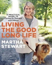 Living the Good Long Life: A Practical Guide to Caring for Yourself and Others Living the Good Long Life: A Practical Guide to Caring for Yourself and Others