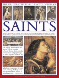 The Illustrated World Encyclopedia of Saints: An authorative visual guide to the lives and works of over 500 saints, with expert commentary and over 500 beautiful paintings, statues & icons.