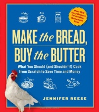 Make the Bread, Buy the Butter: What You Should (and Shouldn't!) Cook from Scratch to Save Time and Money Make the Bread, Buy the Butter: What You Should (and Shouldn't!) Cook from Scratch to Save Time and Money
