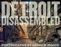 Andrew Moore: Detroit Disassembled Andrew Moore: Detroit Disassembled