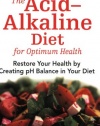 The Acid-Alkaline Diet for Optimum Health: Restore Your Health by Creating pH Balance in Your Diet