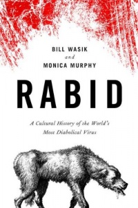Rabid: A Cultural History of the World's Most Diabolical Virus Rabid: A Cultural History of the World's Most Diabolical Virus
