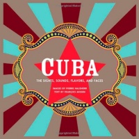 Cuba: The Sights, Sounds, Flavors, and Faces Cuba: The Sights, Sounds, Flavors, and Faces