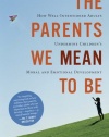 The Parents We Mean To Be: How Well-Intentioned Adults Undermine Children's Moral and Emotional Development