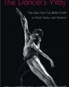 The Dancer's Way: The New York City Ballet Guide to Mind, Body, and Nutrition