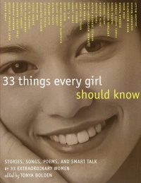33 Things Every Girl Should Know: Stories, Songs, poems, and Smart Talk by 33 Extraordinary Women 33 Things Every Girl Should Know: Stories, Songs, poems, and Smart Talk by 33 Extraordinary Women