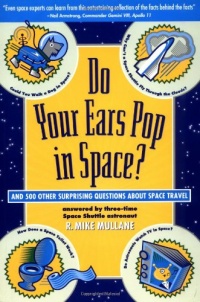 Do Your Ears Pop in Space?: And 500 Other Surprising Questions about Space Travel Do Your Ears Pop in Space?: And 500 Other Surprising Questions about Space Travel