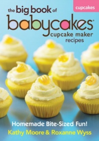 The Big Book of Babycakes Cupcake Maker Recipes: Homemade Bite-Sized Fun! The Big Book of Babycakes Cupcake Maker Recipes: Homemade Bite-Sized Fun!