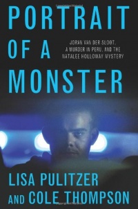 Portrait of a Monster: Joran van der Sloot, a Murder in Peru, and the Natalee Holloway Mystery Portrait of a Monster: Joran van der Sloot, a Murder in Peru, and the Natalee Holloway Mystery