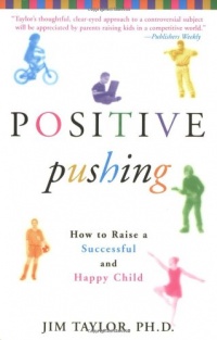Positive Pushing: How to Raise a Successful and Happy Child Positive Pushing: How to Raise a Successful and Happy Child