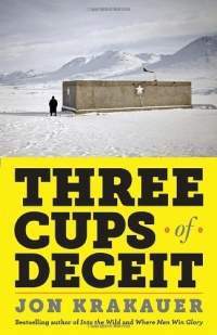 Three Cups of Deceit: How Greg Mortenson, Humanitarian Hero, Lost His Way Three Cups of Deceit: How Greg Mortenson, Humanitarian Hero, Lost His Way