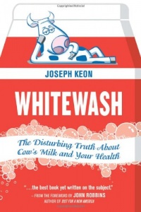 Whitewash: The Disturbing Truth About Cow's Milk and Your Health Whitewash: The Disturbing Truth About Cow's Milk and Your Health