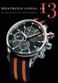 Wristwatch Annual 2013: The Catalog of Producers, Prices, Models, and Specifications Wristwatch Annual 2013: The Catalog of Producers, Prices, Models, and Specifications