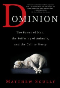 Dominion: The Power of Man, the Suffering of Animals, and the Call to Mercy Dominion: The Power of Man, the Suffering of Animals, and the Call to Mercy