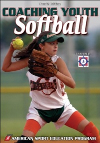 Coaching Youth Softball, Fourth Edition Coaching Youth Softball, Fourth Edition