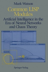 Common LISP Modules: Artificial Intelligence in the Era of Neural Networks and Chaos Theory Common LISP Modules: Artificial Intelligence in the Era of Neural Networks and Chaos Theory