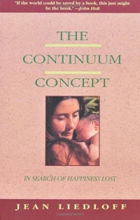 The Continuum Concept: In Search Of Happiness Lost (Classics in Human Development) The Continuum Concept: In Search Of Happiness Lost (Classics in Human Development)