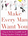 Make Every Man Want You: How to Be So Irresistible You'll Barely Keep from Dating Yourself!