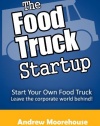 The Food Truck Startup: Start Your Own Food Truck - Leave the Corporate World Behind (Food Truck Startup Series) (Volume 1)