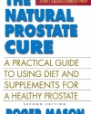 The Natural Prostate Cure, Second Edition: A Practical Guide to Using Diet and Supplements for a Healthy Prostate