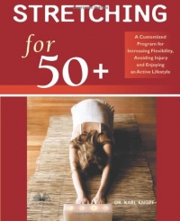 Stretching for 50+: A Customized Program for Increasing Flexibility, Avoiding Injury, and Enjoying an Active Lifestyle Stretching for 50+: A Customized Program for Increasing Flexibility, Avoiding Injury, and Enjoying an Active Lifestyle