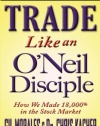 Trade Like an O'Neil Disciple: How We Made 18,000% in the Stock Market (Wiley Trading)