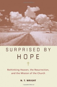 Surprised by Hope: Rethinking Heaven, the Resurrection, and the Mission of the Church Surprised by Hope: Rethinking Heaven, the Resurrection, and the Mission of the Church