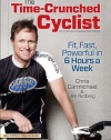 The Time-Crunched Cyclist, 2nd Ed.: Fit, Fast, Powerful in 6 Hours a Week (The Time-Crunched Athlete)