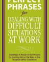 Perfect Phrases for Dealing with Difficult Situations at Work:  Hundreds of Ready-to-Use Phrases for Coming Out on Top Even in the Toughest Office Conditions (Perfect Phrases Series)