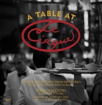 A Table at Le Cirque: Stories and Recipes from New York's Most Legendary Restaurant A Table at Le Cirque: Stories and Recipes from New York's Most Legendary Restaurant