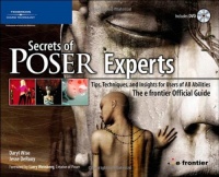 Secrets of Poser Experts: Tips, Techniques, and Insights for Users of All Abilities: The e-frontier Official Guide Secrets of Poser Experts: Tips, Techniques, and Insights for Users of All Abilities: The e-frontier Official Guide