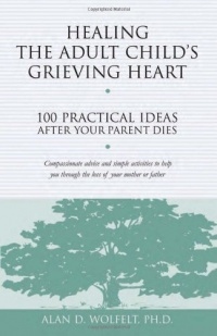 Healing the Adult Child's Grieving Heart: 100 Practical Ideas After Your Parent Dies (Healing Your Grieving Heart series) Healing the Adult Child's Grieving Heart: 100 Practical Ideas After Your Parent Dies (Healing Your Grieving Heart series)