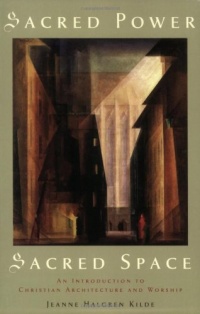 Sacred Power, Sacred Space: An Introduction to Christian Architecture and Worship Sacred Power, Sacred Space: An Introduction to Christian Architecture and Worship
