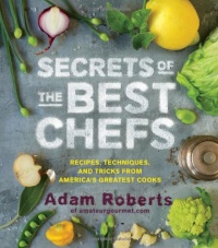 Secrets of the Best Chefs: Recipes, Techniques, and Tricks from America's Greatest Cooks Secrets of the Best Chefs: Recipes, Techniques, and Tricks from America's Greatest Cooks