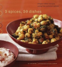 5 Spices, 50 Dishes: Simple Indian Recipes Using Five Common Spices 5 Spices, 50 Dishes: Simple Indian Recipes Using Five Common Spices
