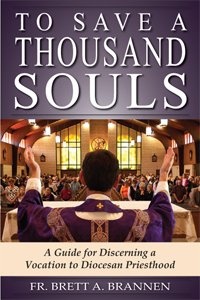 To Save a Thousand Souls: A Guide for Discerning a Vocation to Diocesan Priesthood To Save a Thousand Souls: A Guide for Discerning a Vocation to Diocesan Priesthood