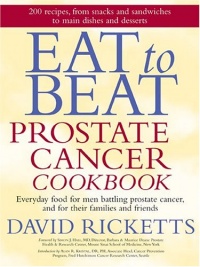 Eat to Beat Prostate Cancer Cookbook: Everyday Food for Men Battling Prostate Cancer, and for Their Families and Friends Eat to Beat Prostate Cancer Cookbook: Everyday Food for Men Battling Prostate Cancer, and for Their Families and Friends