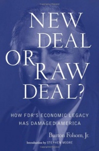 New Deal or Raw Deal?: How FDR's Economic Legacy Has Damaged America New Deal or Raw Deal?: How FDR's Economic Legacy Has Damaged America