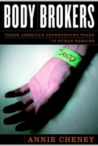 Body Brokers: Inside America's Underground Trade in Human Remains Body Brokers: Inside America's Underground Trade in Human Remains