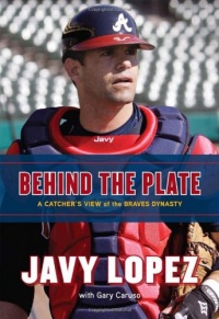 Behind the Plate: A Catcher's View of the Braves Dynasty Behind the Plate: A Catcher's View of the Braves Dynasty