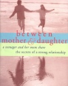 Between Mother and Daughter: A Teenager and Her Mom Share the Secrets of a Strong Relationship