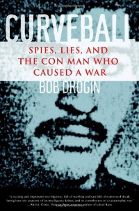 Curveball: Spies, Lies, and the Con Man Who Caused a War Curveball: Spies, Lies, and the Con Man Who Caused a War
