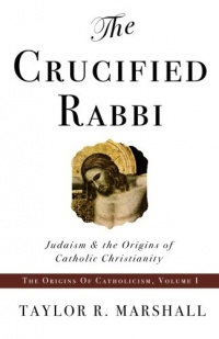 The Crucified Rabbi: Judaism and the Origins of Catholic Christianity The Crucified Rabbi: Judaism and the Origins of Catholic Christianity