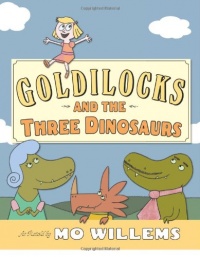 Goldilocks and the Three Dinosaurs: As Retold by Mo Willems Goldilocks and the Three Dinosaurs: As Retold by Mo Willems